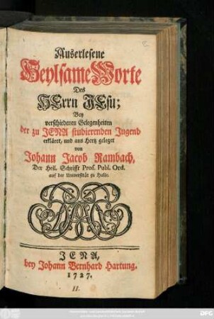 Auserlesene Heylsame Worte Des Herrn Jesu : Bey verschiedenen Gelegenheiten der zu Jena studierenden Jugend erkläret, und ans Hertz geleget