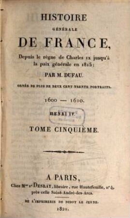 Histoire générale de France depuis le règne de Charles IX jusqu'à la paix générale en 1815. 5, 1600 - 1610, Henri IV