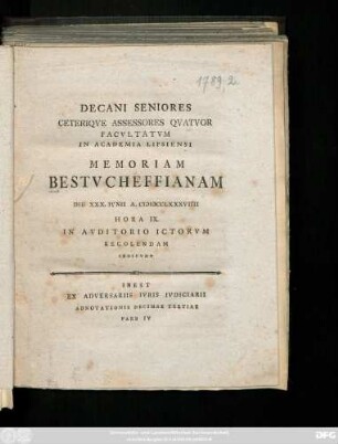 Decani Seniores Ceteriqve Assessores Qvatvor Facvltatvm In Academia Lipsiensi Memoriam Bestvcheffianam Die XXX. Ivnii A. MDCCLXXXVIIII Hora IX. In Avditorio Ictorvm Recolendam Indicvnt : Inest Ex Adversariis Ivris Ivdiciarii Adnotationis Decimae Tertiae Pars IV