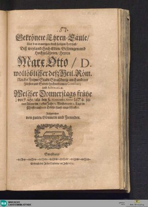 Gekrönete Ehren-Säule über den traurigen, doch seeligen Todtfall, Deß weyland Hoch-Edlen, Gestrengen und Hochgelährten, Herren Marx Otto ... Welcher Donnerstags frühe 1/4 vor 9. uhr, als den 5. Novembr. Anno 1674. ...sanft eingeschlaffen