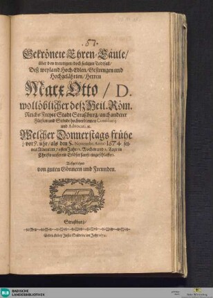 Gekrönete Ehren-Säule über den traurigen, doch seeligen Todtfall, Deß weyland Hoch-Edlen, Gestrengen und Hochgelährten, Herren Marx Otto ... Welcher Donnerstags frühe 1/4 vor 9. uhr, als den 5. Novembr. Anno 1674. ...sanft eingeschlaffen