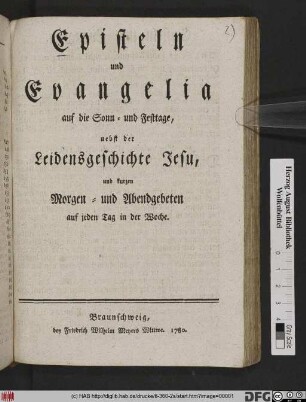 Episteln und Evangelia auf die Sonn- und Festtage : nebst der Leidensgeschichte Jesu, und kurzen Morgen- und Abendgebeten auf jeden Tag in der Woche