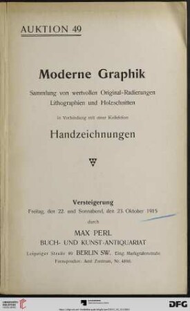Sammlung moderner Graphik : darunter: interessante Originalarbeiten von Boehle, Cameron, Corinth ... u.a. ; in Probedrucken und seltenen Frühdrucken, meist mit handschriftlicher Bezeichnung in Verbindung mit einer Kollektion Handzeichnungen neuerer Meister darunter Arbeiten von Corinth, E. von Gebhardt, Habermann ... ; Versteigerung 22. und 23. Oktober 1915 (Katalog Nr. 49)