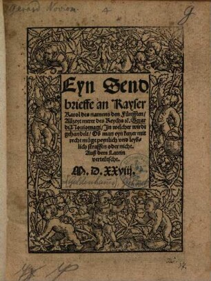 Eyn Sendbrieffe an Kayser Karol des namens den Fünfften, Allzeyt merer des Reychs [et]c. Gerardi Nouiomagi, Jn welcher wirdt gehandelt, Ob man eyn ketzer mit recht müge peynlich vnd leyblich straffen oder nicht : Auß dem Latein verteütscht