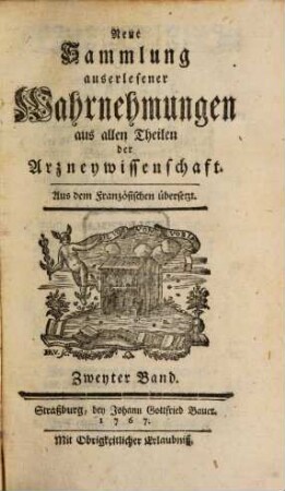 Neue Sammlung auserlesener Wahrnehmungen aus allen Theilen der Arzneywissenschaft : aus dem Französischen übersetzt, 2. 1767