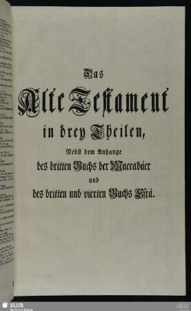 Das Alte Testament in drey Theilen, Nebst dem Anhange des dritten Buchs der Maccabäer und des dritten und vierten Buchs Esrä
