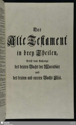 Das Alte Testament in drey Theilen, Nebst dem Anhange des dritten Buchs der Maccabäer und des dritten und vierten Buchs Esrä