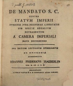 De mandato S. C. contra statum imperii subditis iura pristiaen libertatis sub specie regalium detrahentem a camera imperiali haud decernendo ...