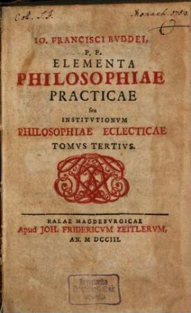 Io. Francisci Bvddei P.P. Elementa Philosophiae Instrvmentalis seu Institvtionvm Philosophiae Eclecticae Tomvs ..., Tomvs Tertivs. Elementa Philosophiae Practicae