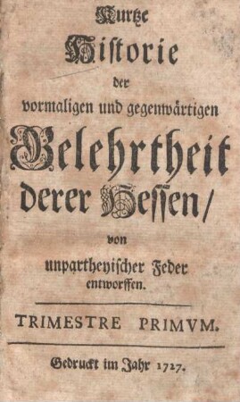1727: Kurtze Historie der vormaligen und gegenwärtigen Gelehrtheit derer Hessen