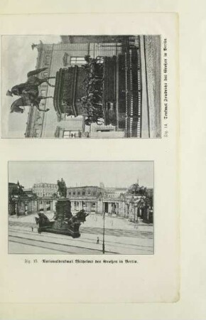 Fig. 14. Denkmal Friedrich des Großen in Berlin. Fig. 15. Nationaldenkmal Wilhelms des Großen in Berlin