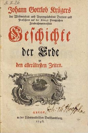 Johann Gottlob Krügers der Weltweisheit und Arzneygelahrheit Doctors und Profeßors auf der Königl. Preußischen Friedrichsuniversität Geschichte der Erde in den allerältesten Zeiten