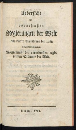 Uebersicht der vornehmsten Regierungen der Welt : eine weitere Ausführung der 1788 herausgekommenen Vorstellung der vornehmsten regierenden Stämme der Welt