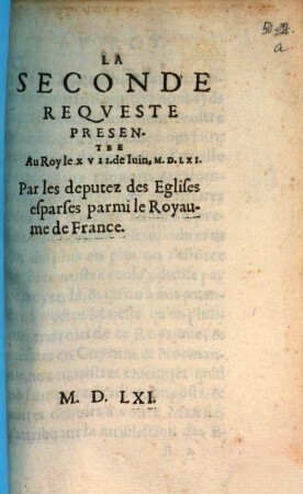 La Seconde Reqveste Presentee Au Roy le XVII. de Iuin, M.D.LXI. Par les deputez des Eglises esparses parmi le Royaume de France