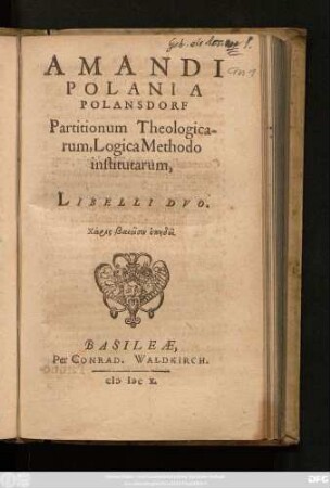 Amandi Polani A Polansdorf Partitionum Theologicarum, Logica Methodo institutarum, Libelli Duo