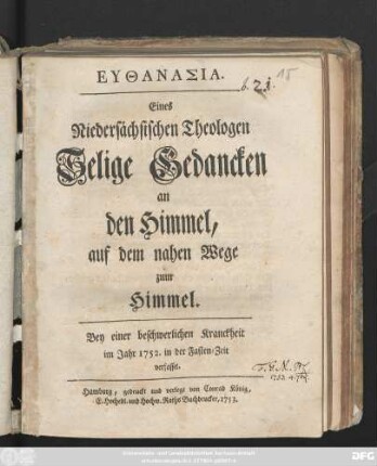 Eythanasia : Eines Niedersächsischen Theologen Selige Gedancken an den Himmel, auf dem nahen Wege zum Himmel ; Bey einer beschwerlichen Kranckheit im Jahr 1752. in der Fasten-Zeit verfasset