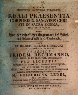 Diss. inaug. theol. de reali praesentia corporis & sanguinis Christi in sacra coena : Matth. XXVI, 26. 27. ; oder: Von der würcklichen Gegenwart des Leibes und Blutes Christi im H. Abendmahle