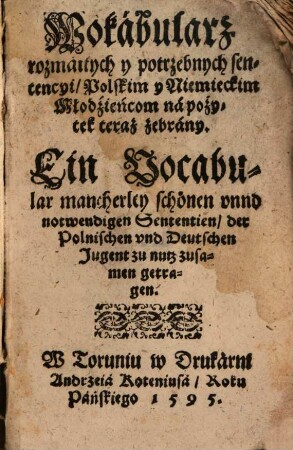 Wokabularz rozmaitych y potrzebnych sentencyi : = Ein Vocabular mancherley schöner unnd notwendigen Sententien