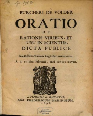 Burcheri De Volder Oratio De Rationis Viribus, Et Usu In Scientiis : Dicta Publice Cum Rectoris Academiae Lugd. Bat. munere abiret. A. d. VI. Idus Februarii, anni MDCXCVIII.