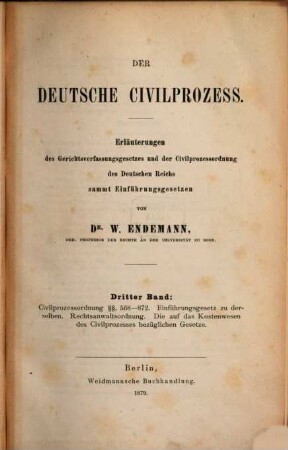 Der deutsche Civilprozess : Erläuterungen des Gerichtsverfassungsgesetzes und der Civilprozessordnung des Deutschen Reichs sammt Einführungsgesetzen. Dritter Band, Civilprozessordnung §§ 568 - 872, Einführungsgesetz zu derselben. Rechtsanwaltsordnung, Die auf das Kostenwesen des Civilprozesses bezüglichen Gesetze