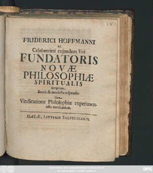 Friderici Hoffmanni Ad Celeberrimi cuiusdam Viri Fundatoris Novae Philosophiae Spiritualis Scriptum Brevis & modesta responsio Cum Vindicatione Philosophiae experimentalis mechanicae