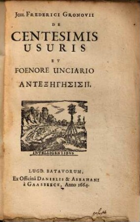 Joh. Frederici Gronovii De Centesimis Usuris Et Foenore Unicario Antexegesis : Adversus Theologistoricophilosophologum, 2