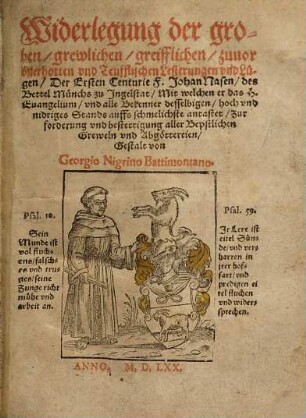 Widerlegung der groben, grewlichen, greisslichen, zuuor vnerhorten vnd Teufflischen Lesterungen vnd Lügen, Der Ersten Centurie F. Johan Nasen, des Bettel Münchs zu Ingelstat, Mit welchen er das h. Euangelium, vnd alle Bekenner desselbigen, hoch vnd nidriges Stands auffs schmelichste antastet, 1
