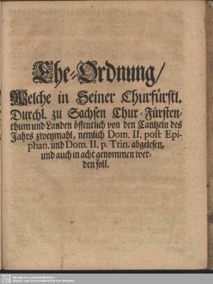 Ehe-Ordnung, Welche in Seiner Churfürstl. Durchl. zu Sachsen Chur-Fürstenthum und Landen öffentlich von den Cantzeln des Jahrs zweymahl ... abgelesen ...