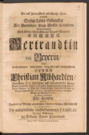 Die auff Jhrem Siech- und Sterbe-Bette abgefaste Seelige Todes-Gedancken Der ... Frauen Gertraudtin Geb. Beyerin/ Des ... Herrn Christian Albhardten ... Ehe-Liebsten Entwarff Bey dem zu Wurtzen angestellten solennen Leichen-Gedächtnüß An. 1708. den 19. Februar. ... M. Johann Jacob Liebenwald