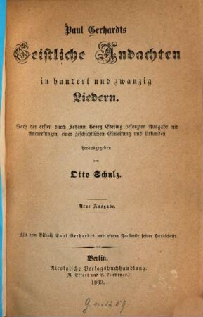 Paul Gerhardts Geistliche Andachten in hundert und zwanzig Liedern : Mit dem Bildniß Paul Gerhardts und einem Facsimile seiner Handschrift
