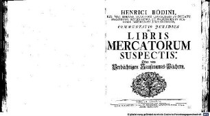 Henrici Bodini, Reg. Maj. Boruss. Quondam Consiliarii in Ducatu Magdeburg. Ecclesiastici, Et Professoris In Academia Fridericiana Juris Ordinarii, Commentatio Juridica De Libris Mercatorum Suspectis: Oder von Verdächtigen Kaufmanns-Büchern
