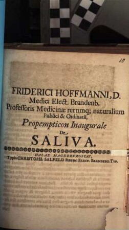 Friderici Hoffmanni, D. Medici ... Propempticon Inaugurale De Saliva : [P.P. Halae sub Sigillo Facultatis d. XXV. Martii. M.DC.XCIV.]