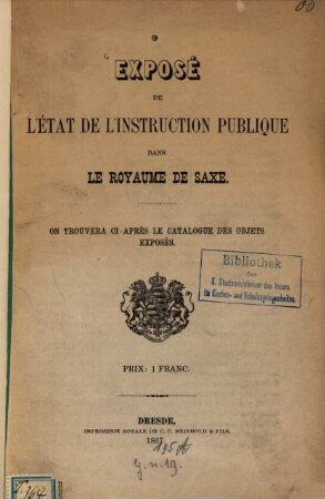 Exposé de l'état de l'instruction publique dans le royaume de Saxe : (Exposition universelle de Paris.) Ou trouvera ci-après le catalogue des objets exposés. [Umschlagtit.]