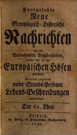 Fortgesetzte neue genealogisch-historische Nachrichten von den vornehmsten Begebenheiten, welche sich an den europäischen Höfen zutragen. 6. 1767