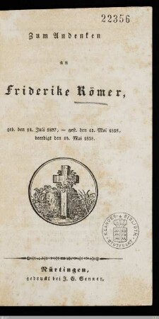 Zum Andenken an Friderike Römer : geb. den 14. Juli 1827, gest. den 12. Mai 1838, beerdigt den 15. Mai 1838