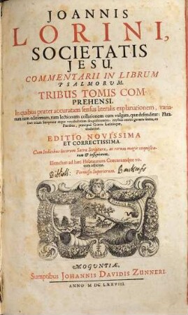 Joannis Lorini, Societatis Jesu, Commentarii In Librum Psalmorum : Tribus Tomis Comprehensi, In quibus praeter accuratam sensus literalis explanationem, variarum tum editionum, tum lectionum collationem cum vulgata, quae defenditur: Phraseōn etiam Scripturae atque vocabulorum disquisitionem ; mystici omnis generis sensus, ex Patribus, praecipuè Graecis Latinisque, traduntur, 1