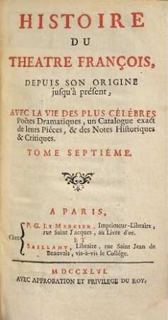 Histoire Du Théâtre François : Depuis Son Origine jusqu'a présent ; Avec La Vie Des Plus Célébres Poëtes Dramatiques, un Catalogue exact de leurs Piéces, & des Notes Historiques & Critiques, 7