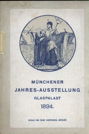 Illustrirter Katalog der Münchener Jahresausstellung von Kunstwerken Aller Nationen im Kgl. Glaspalaste 1894