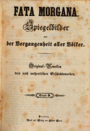 Fata Morgana : Spiegelbilder aus der Vergangenheit aller Völker ; Original-Novellen treu nach authentischen Geschichtswerken. 3. [ca. 1850]