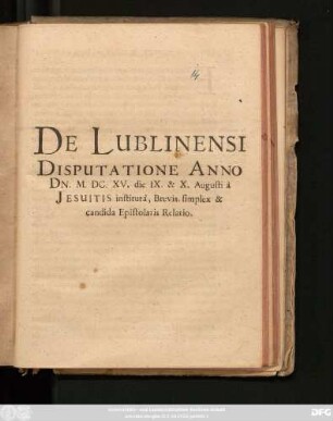 De Lublinensi Disputatione Anno Dn. M.DC.XV, die IX. & X, Augusti a Jesuitis instituta, Brevis, simplex & candida Epistolaris Relatio