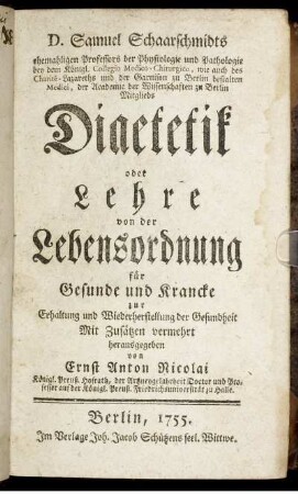 D. Samuel Schaarschmidts ehemaligen Professors der Physiologie und Pathologie bey dem Königl. Collegio Medico-Chirurgico ... Diaetetik oder Lehre von der Lebensordnung für Gesunde und Krancke zur Erhaltung und Wiederherstellung der Gesundheit