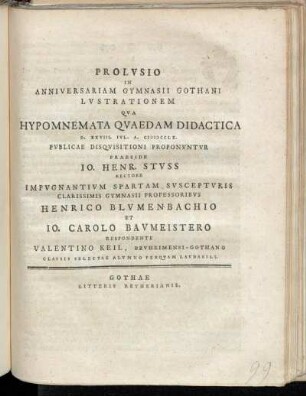 1: Prolvsio In Anniversariam Gymnasii Gothani Lvstrationem Qva Hypomnemata Qvaedam Didactica D. XXVIII. Ivl. A. MDCCLX. Pvblicae Disqvisitioni Proponvntvr Praeside Io. Henr. Stvss Rectore Impvgnantivm Spartam Svsceptvris Clarissimis Gymnasii Professoribvs Henrico Blvmenbachio Et Io. Carolo Bavmeistero Respondente Valentino Keil, Brvheimensi-Gothano Classis Selectae Alvmno Perqvam Lavdabili.