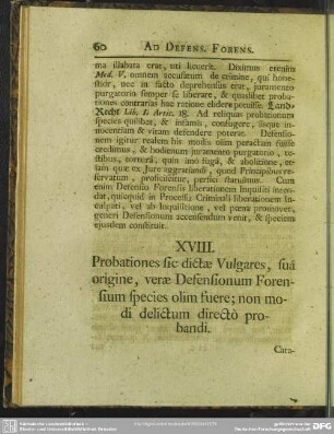 XVIII. Probationes sic dictae Vulgares, sua origine, verae Defensionum Forensium species olim fuere; non modi delictum directò probandi