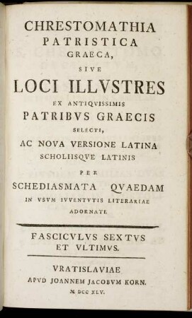 Fasc.6: Chrestomathia Patristica Graeca, Sive Loci Illustres Ex Antiquissimis Patribus Graecis Selecti, Ac Nova Versione Latina Scholiisque Latinis Per Schediasmata Quaedam. Fasciculus Sextus Et Ultimus