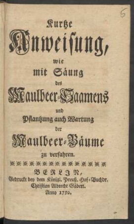 Kurtze Anweisung, wie mit Säung des Maulbeer-Saamens und Pflantzung auch Wartung der Maulbeer-Bäume zu verfahren