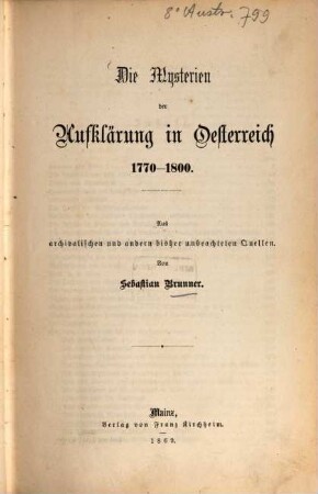 Die Mysterien der Aufklärung in Oesterreich : 1770 - 1800 ; aus archivalischen und andern bisher unbeachteten Quellen