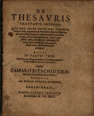 De thesauris : tractatus integer, quo non solum totum hoc pulcherrimum iuris argumentum methodice diligenterque explicatur ... divisus in partes tres