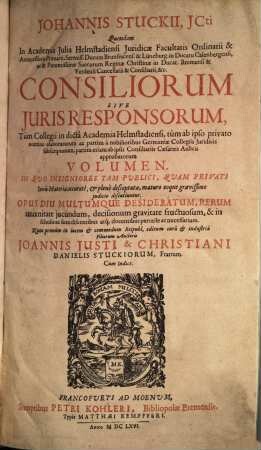 Johannis Stuckii ... consiliorum sive juris responsorum ... volumen : in quo insigniores tam publici, quam privati iuris materiae accurate ... discutiuntur