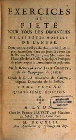 Exercices De Pieté Pour Tous Les Dimanches Et Les Fêtes Mobiles De L'Année : Contenant ce qu'il y a de plus instructif, & de plus interessant dans ces jours-là ; avec des Reflexions sur l'Epitre, une Meditation sur l'Evangile de la Messe, & quelques Pratiques de pieté propres à toutes fortes de personnes. 2, Depuis le second Dimanche de Carême, jusqu'au Dimanche de la Passion