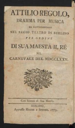 Attilius Regulus : ein musikalisches Trauerspiel welches ... auf dem Berlinischen Schauplatze, währenden Carneval des 1775sten Jahres aufgeführet werden soll.